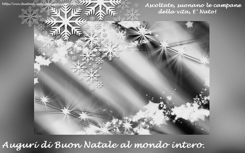Ascoltate, suonano le campane della vita, E' Nato! Auguri di Buon Natale al mondo intero.