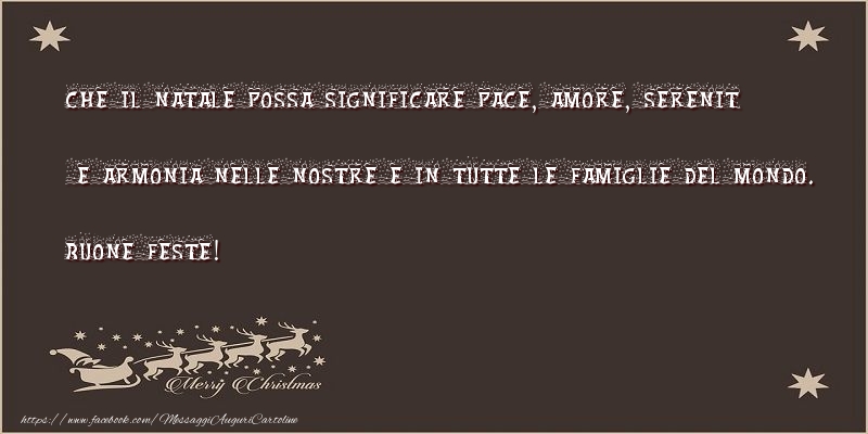 Cartoline di Natale - Che il Natale possa significare pace, amore, serenità e armonia nelle nostre e in tutte le Famiglie del mondo. Buone feste! - messaggiauguricartoline.com