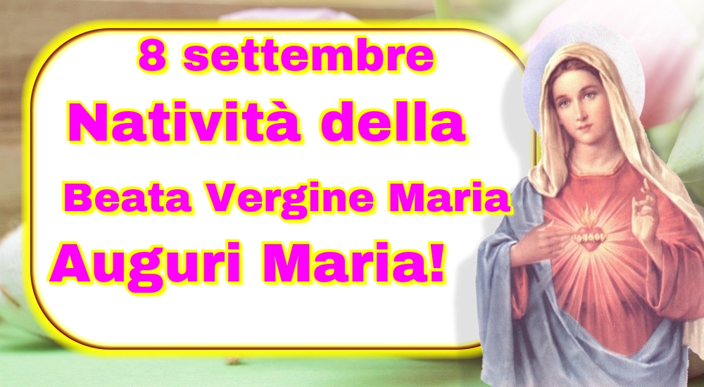 8 settembre Natività della Beata Vergine Maria Auguri Maria!