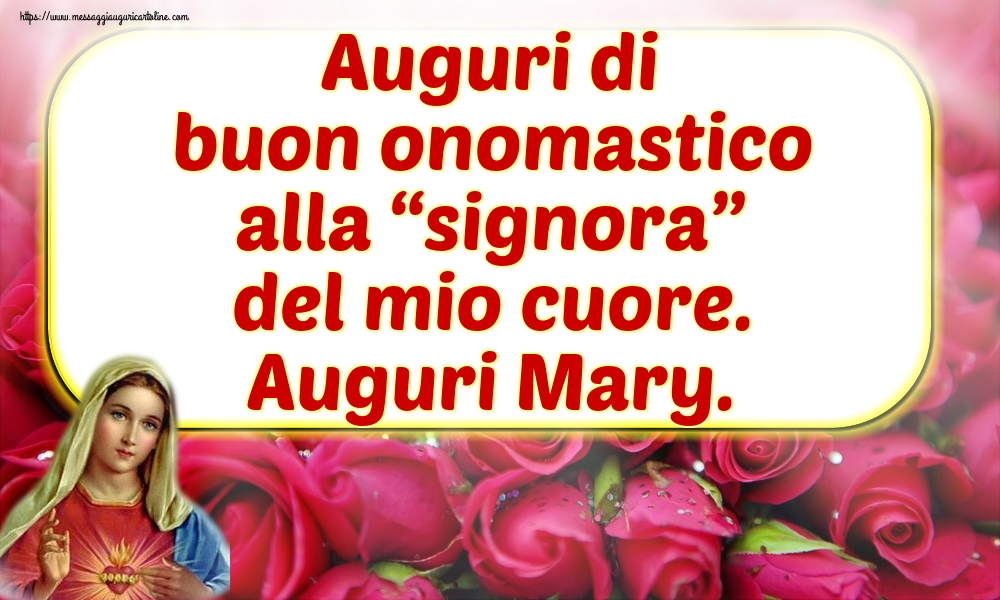 Auguri di buon onomastico alla “signora” del mio cuore. Auguri Mary.
