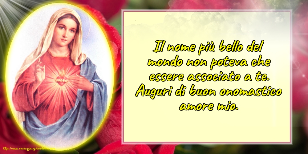 Auguri di buon onomastico amore mio.