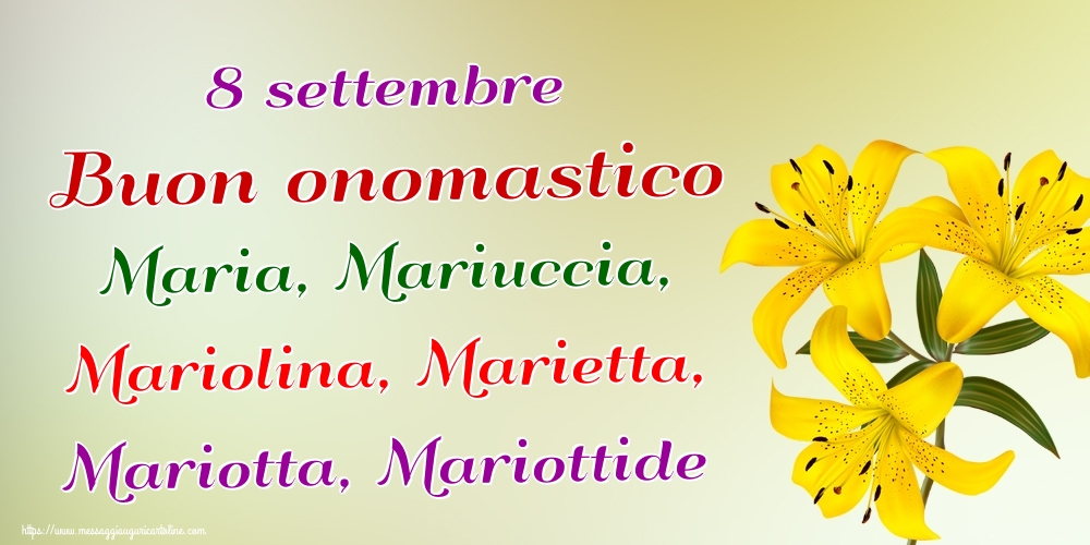 8 settembre Buon onomastico Maria, Mariuccia, Mariolina, Marietta, Mariotta, Mariottide
