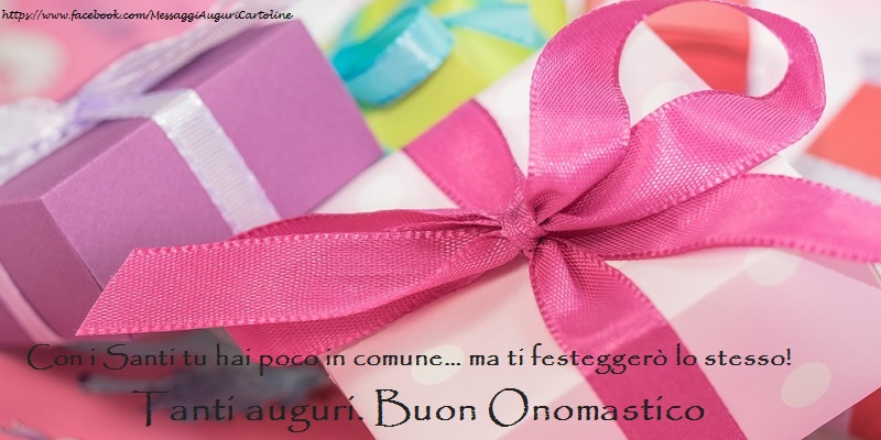 Con i Santi tu hai poco in comune… ma ti festeggerò lo stesso! Tanti auguri.