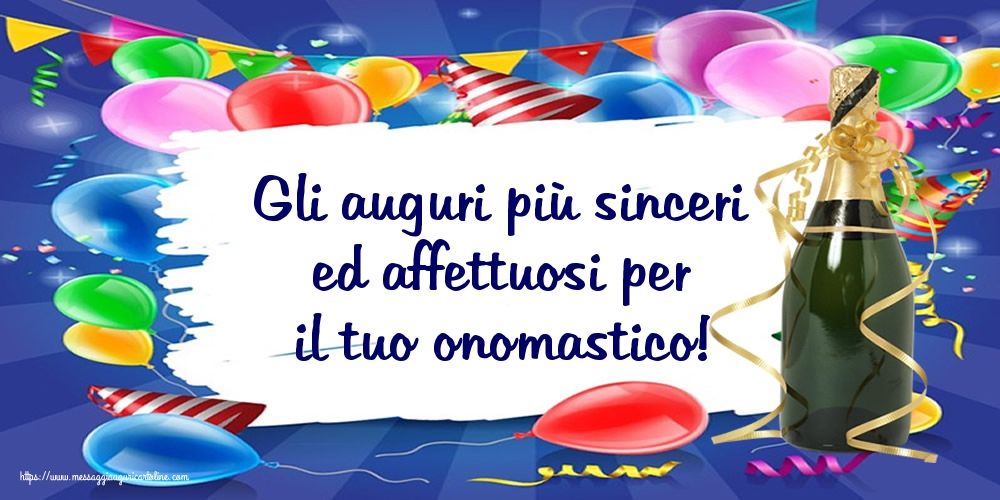 Gli auguri più sinceri ed affettuosi per il tuo onomastico!
