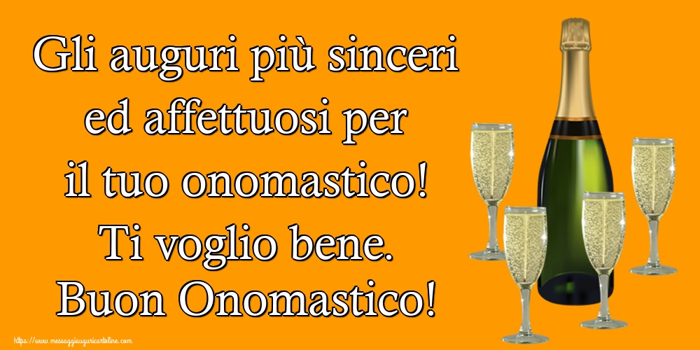 Gli auguri più sinceri ed affettuosi per il tuo onomastico! Ti voglio bene. Buon Onomastico!