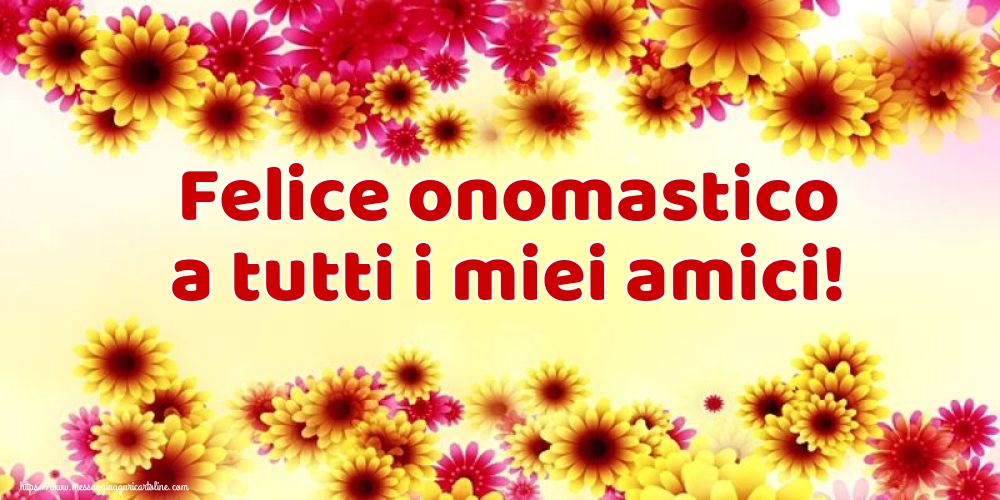 Cartoline di onomastico - Felice onomastico a tutti i miei amici! - messaggiauguricartoline.com