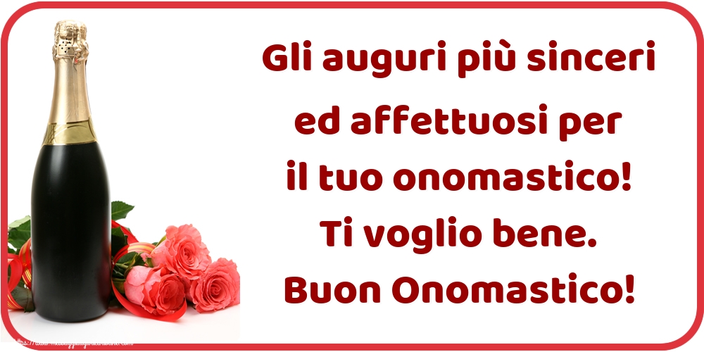 Cartoline di onomastico - Gli auguri più sinceri ed affettuosi per il tuo onomastico! Ti voglio bene. Buon Onomastico! - messaggiauguricartoline.com