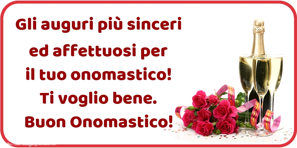 Cartoline di onomastico - Gli auguri più sinceri ed affettuosi per il tuo onomastico! Ti voglio bene. Buon Onomastico! - messaggiauguricartoline.com
