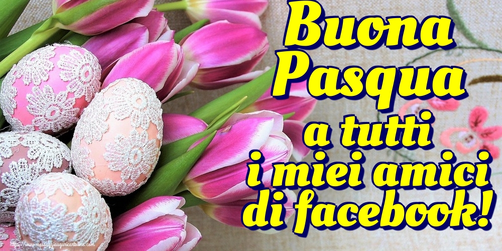 Buona Pasqua a tutti i miei amici di facebook!