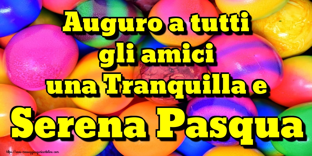 Auguro a tutti gli amici una Tranquilla e Serena Pasqua