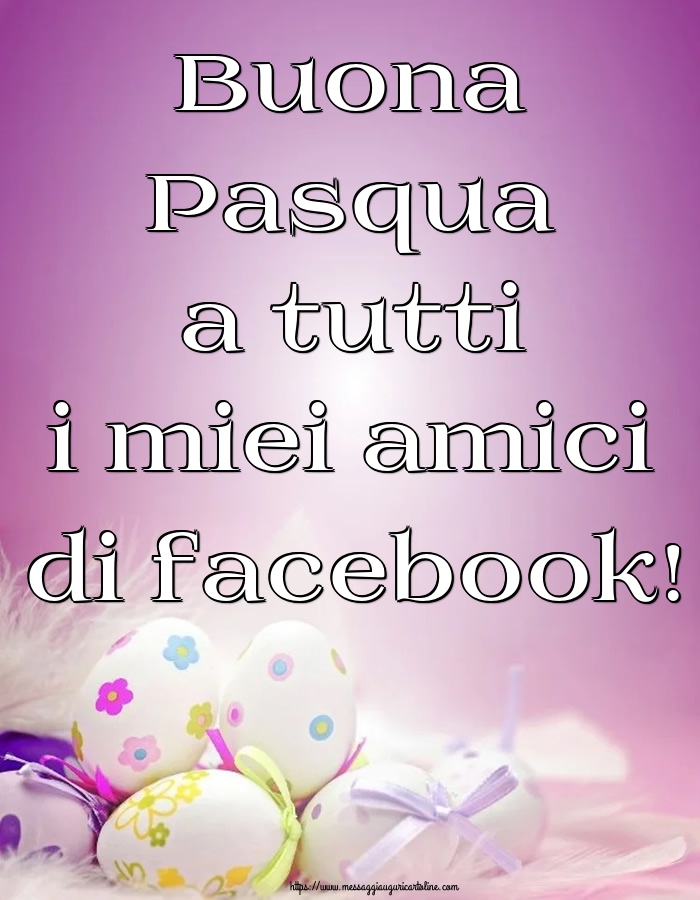 Buona Pasqua a tutti i miei amici di facebook!