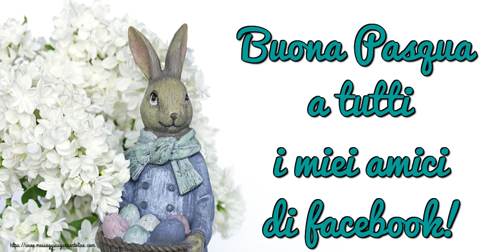 Buona Pasqua a tutti i miei amici di facebook!