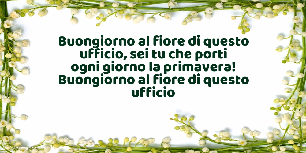 Buongiorno al fiore di questo ufficio