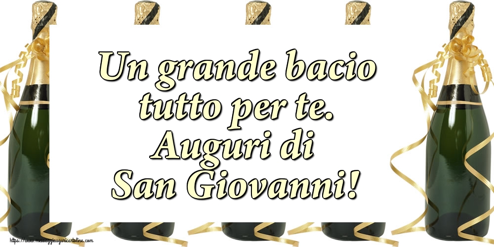 San Giovanni Battista Un grande bacio tutto per te. Auguri di San Giovanni!
