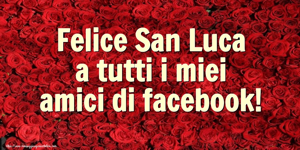 Felice San Luca a tutti i miei amici di facebook!