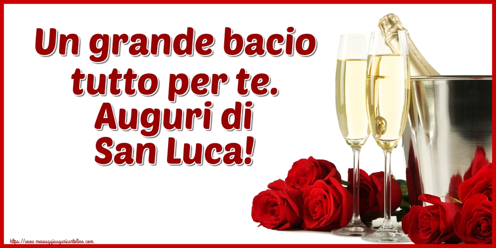 Un grande bacio tutto per te. Auguri di San Luca!