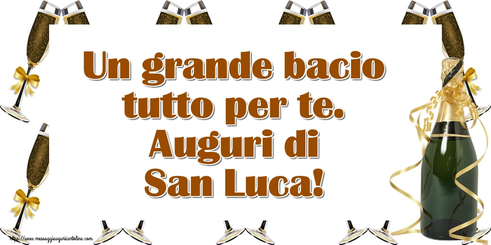 Un grande bacio tutto per te. Auguri di San Luca!