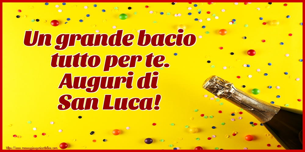 Un grande bacio tutto per te. Auguri di San Luca!