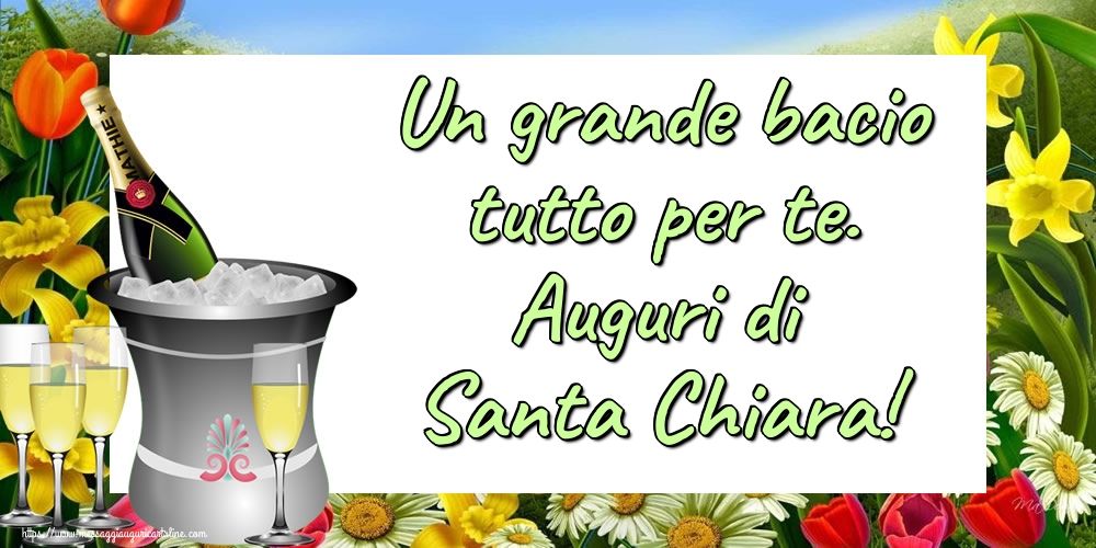 Un grande bacio tutto per te. Auguri di Santa Chiara!