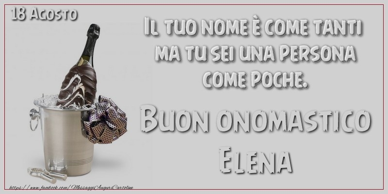 Il tuo nome u00e8 come tanti  ma tu sei una persona  come poche. Buon Onomastico Elena! 18 Agosto