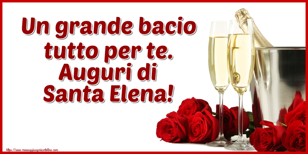 Un grande bacio tutto per te. Auguri di Santa Elena!