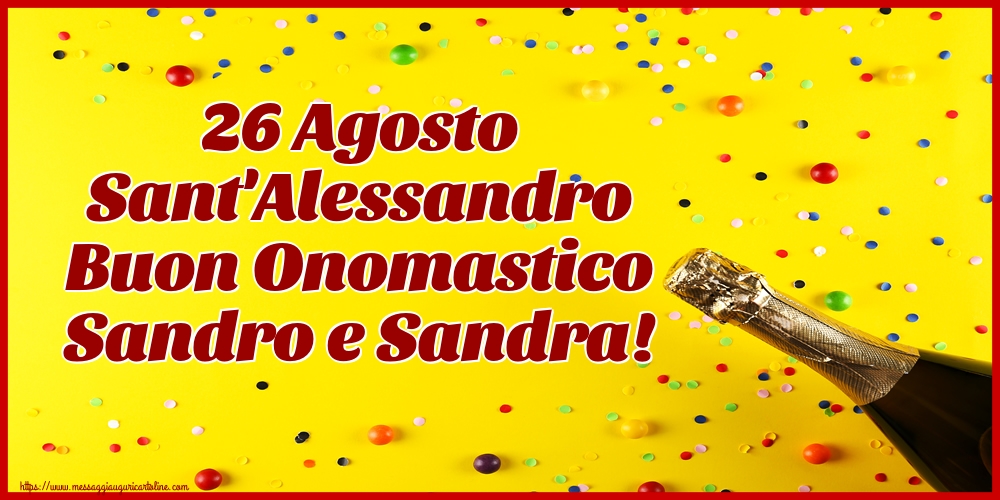 Sant'Alessandro 26 Agosto Sant'Alessandro Buon Onomastico Sandro e Sandra!