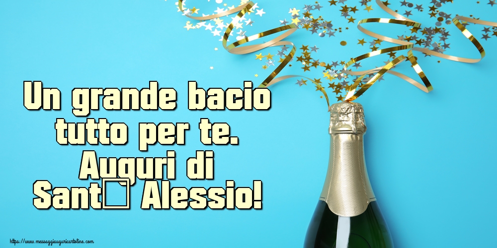 Un grande bacio tutto per te. Auguri di Sant' Alessio!