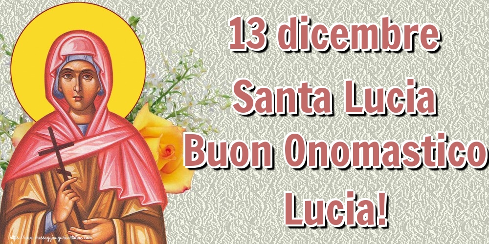 13 dicembre Santa Lucia Buon Onomastico Lucia!
