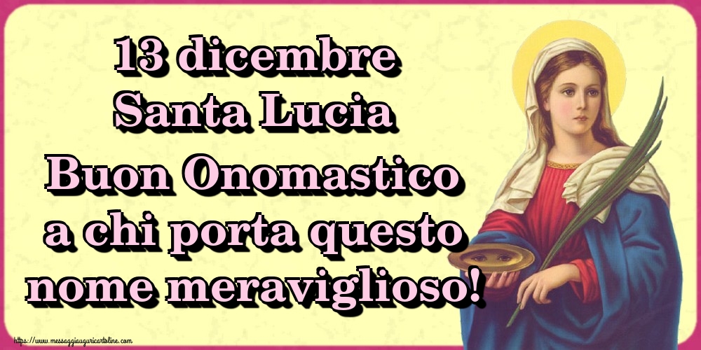 13 dicembre Santa Lucia Buon Onomastico a chi porta questo nome meraviglioso!