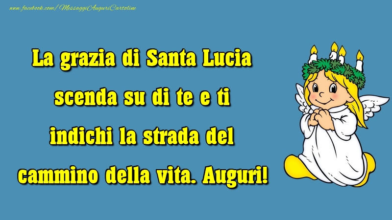 La grazia di Santa Lucia scenda su di te e ti indichi la strada del cammino della vita. Auguri!