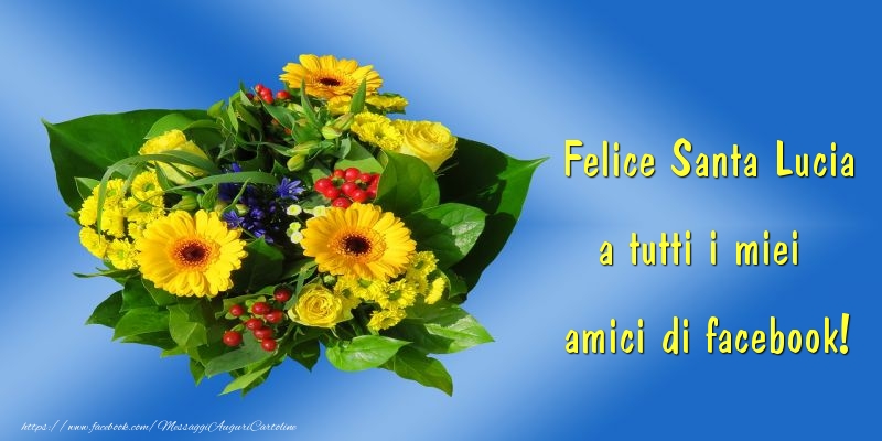Felice Santa Lucia a tutti i miei  amici di facebook!