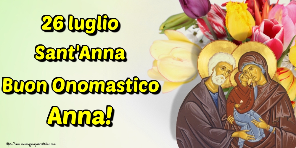 26 luglio Sant'Anna Buon Onomastico Anna!
