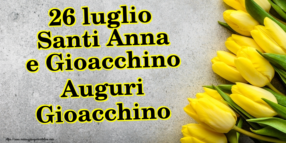 26 luglio Santi Anna e Gioacchino Auguri Gioacchino
