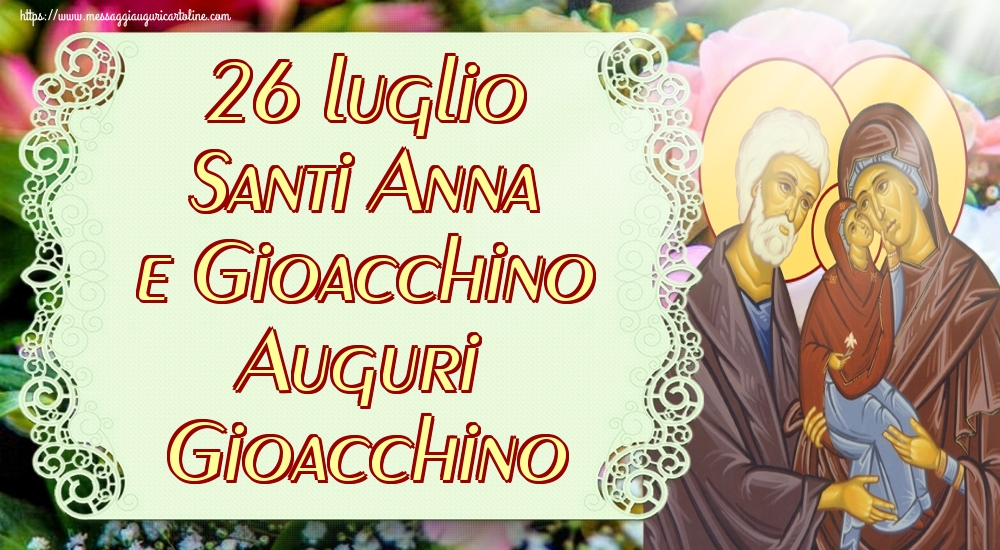 26 luglio Santi Anna e Gioacchino Auguri Gioacchino