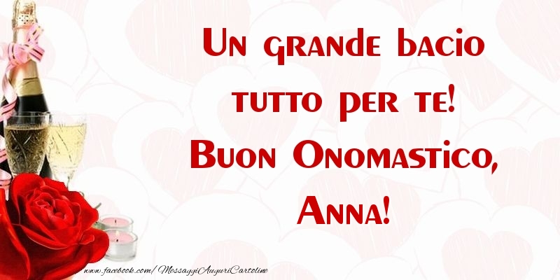 Un grande bacio tutto per te! Buon Onomastico, Anna
