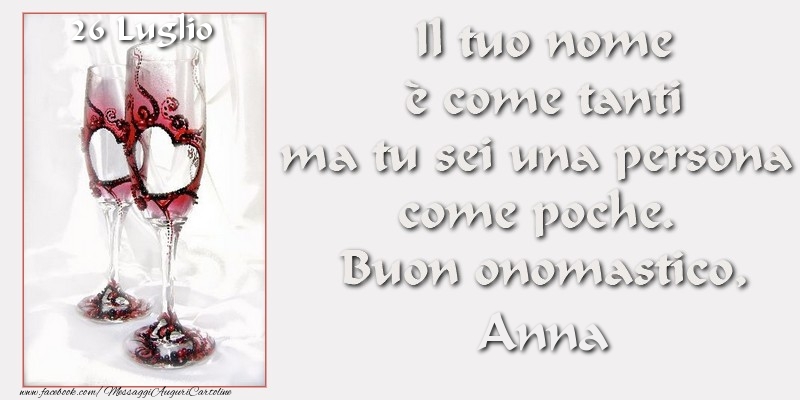 Buon Onomastico Anna! 26 LuglioIl tuo nome u00e8 come tanti ma tu sei una persona  come poche.  Buon onomastico