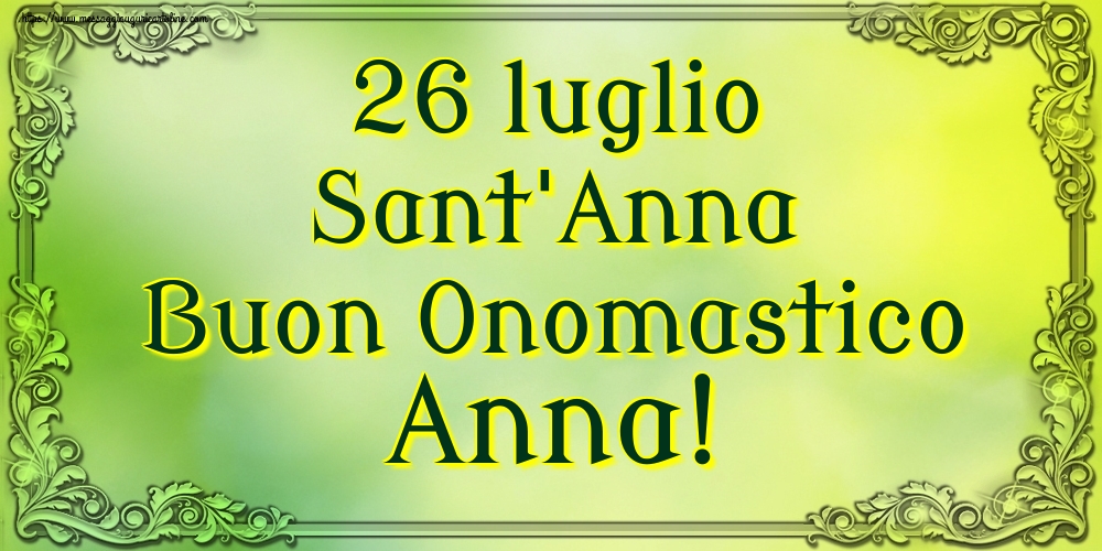 26 luglio Sant'Anna Buon Onomastico Anna!