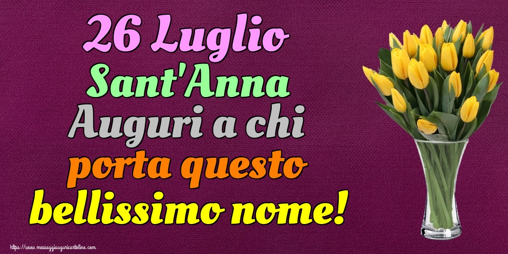 26 Luglio Sant'Anna Auguri a chi porta questo bellissimo nome!