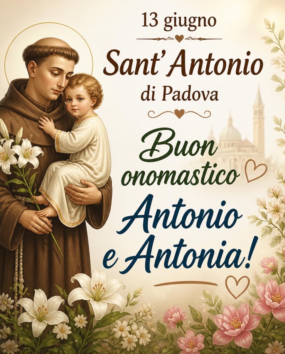 13 giugno Sant' Antonio di Padova Buon onomastico Antonio e Antonia!