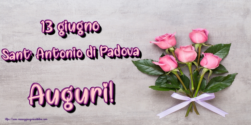 Sant' Antonio di Padova 13 giugno Sant' Antonio di Padova Auguri!