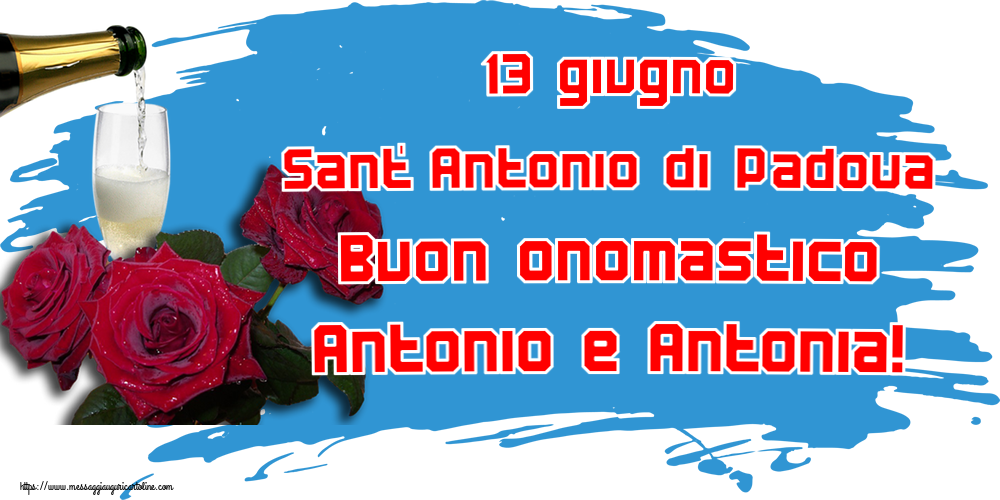 Sant' Antonio di Padova 13 giugno Sant' Antonio di Padova Buon onomastico Antonio e Antonia! ~ tre rose e champagne