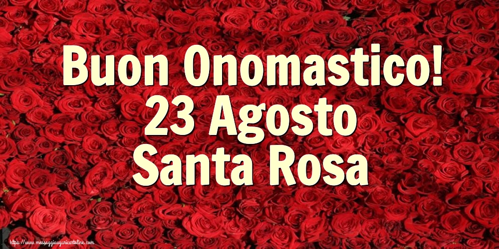 Buon Onomastico! 23 Agosto Santa Rosa