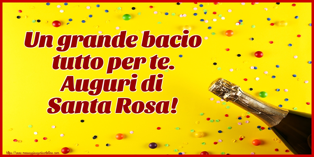 Santa Rosa Un grande bacio tutto per te. Auguri di Santa Rosa!