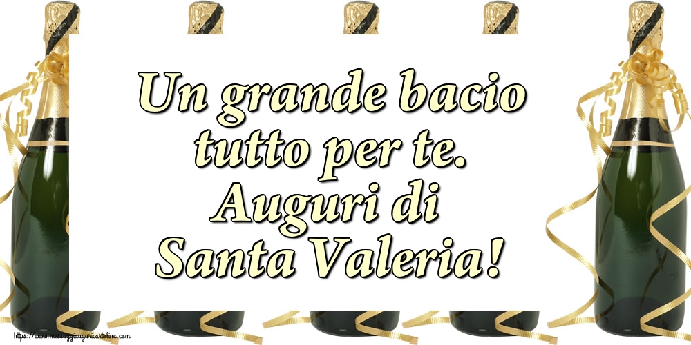 Un grande bacio tutto per te. Auguri di Santa Valeria!