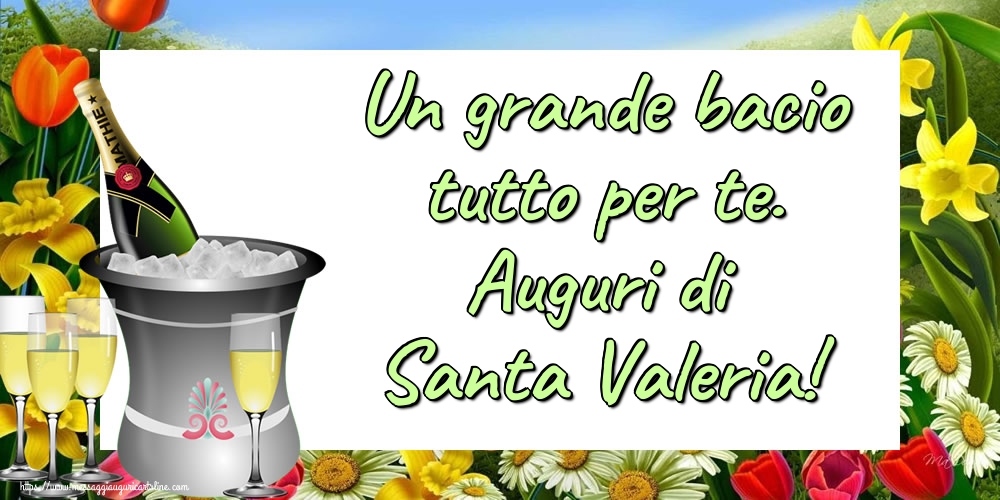 Un grande bacio tutto per te. Auguri di Santa Valeria!