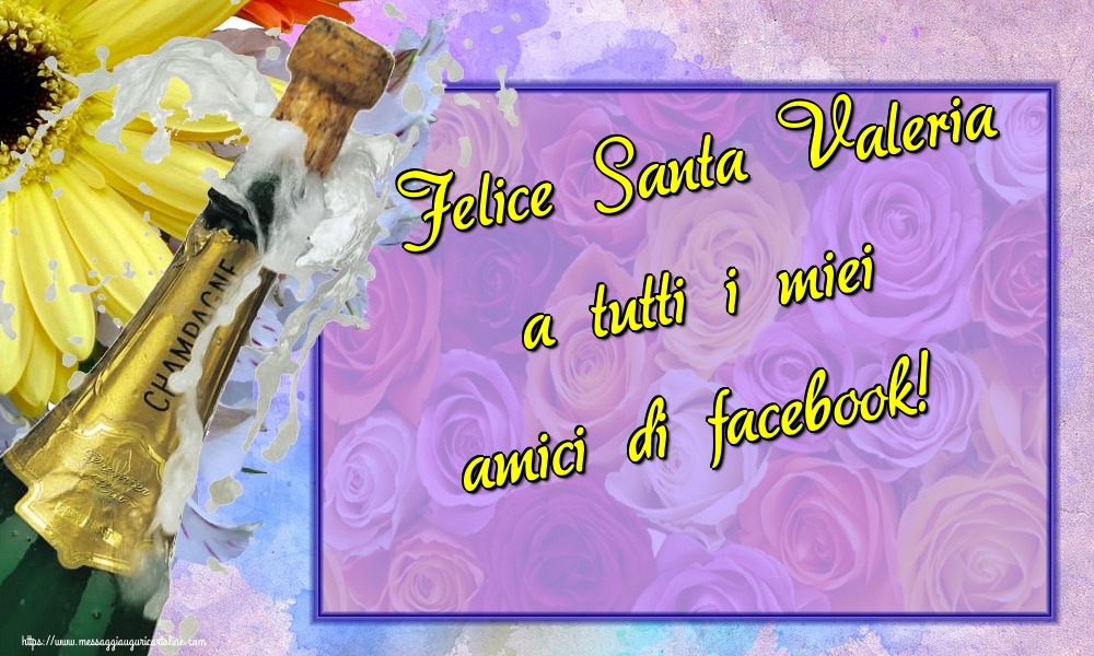 Felice Santa Valeria a tutti i miei amici di facebook!