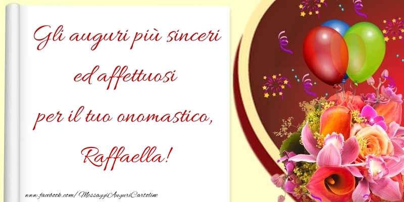 Gli auguri più sinceri ed affettuosi per il tuo onomastico, Raffaella