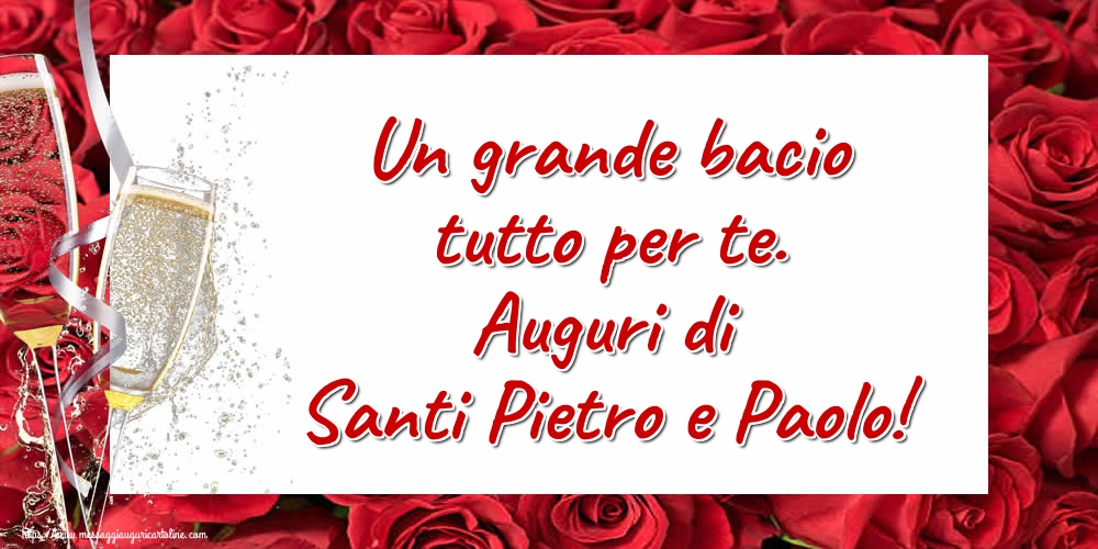 Un grande bacio tutto per te. Auguri di Santi Pietro e Paolo!