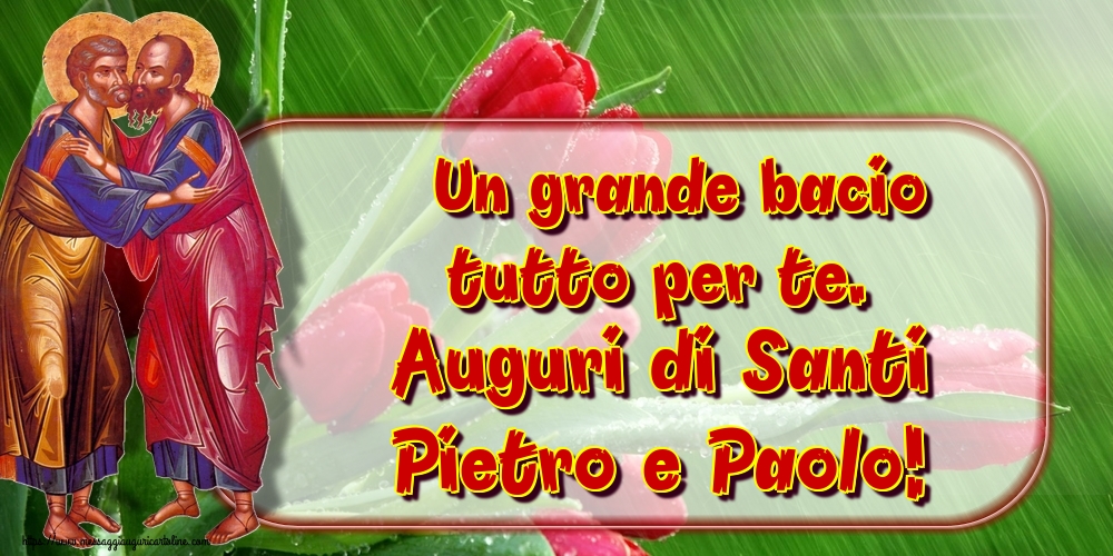 Un grande bacio tutto per te. Auguri di Santi Pietro e Paolo!