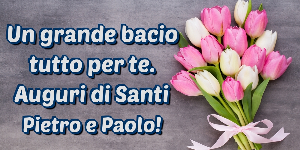 Cartoline di Santi Pietro e Paolo - Un grande bacio tutto per te. Auguri di Santi Pietro e Paolo! - messaggiauguricartoline.com